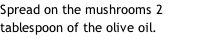 Spread on the mushrooms 2 tablespoon of the olive oil.