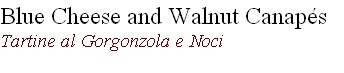 Blue Cheese and Walnut Canapés
Tartine al Gorgonzola e Noci